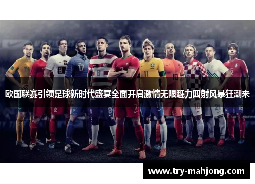 欧国联赛引领足球新时代盛宴全面开启激情无限魅力四射风暴狂潮来