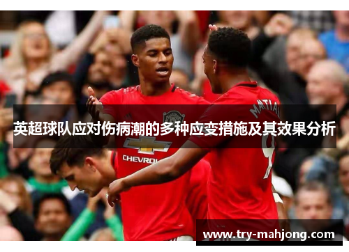 英超球队应对伤病潮的多种应变措施及其效果分析 英超球队应对伤病潮的多种应变措施及其效果分析
