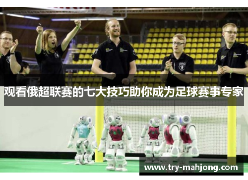 观看俄超联赛的七大技巧助你成为足球赛事专家