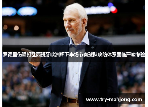 罗德里伤退打乱西班牙欧洲杯下半场节奏球队攻防体系面临严峻考验 罗德里伤退打乱西班牙欧洲杯下半场节奏球队攻防体系面临严峻考验