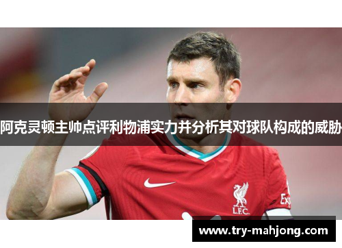 阿克灵顿主帅点评利物浦实力并分析其对球队构成的威胁